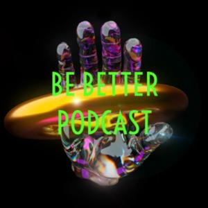 BE BETTER PODCAST