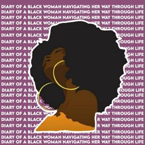 Diary Of A Black Woman Navigating Her Way Through Life