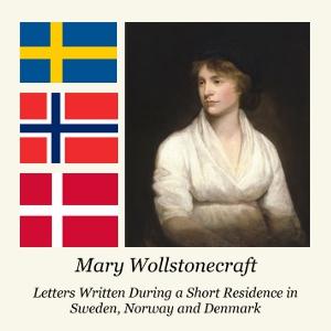 Letters Written During a Short Residence in Sweden, Norway and Denmark by Mary Wollstonecraft (1759 - 1797)