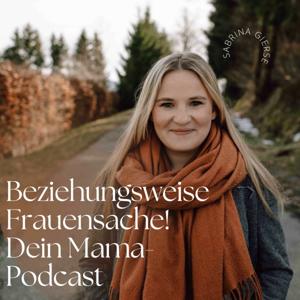 Beziehungsweise Frauensache! Der Mama- Podcast