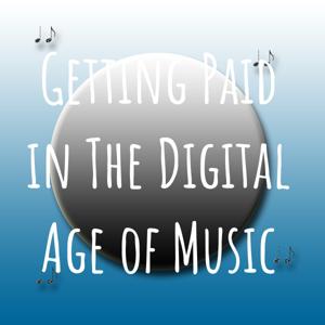 Getting Paid in The Digital Age of Music