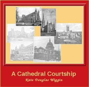 Cathedral Courtship, A by Kate Douglas Wiggin (1856 - 1923)