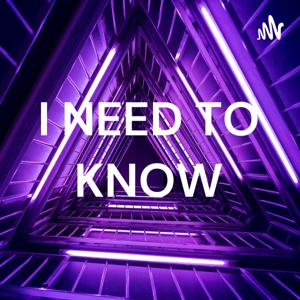 I NEED TO KNOW