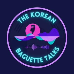The Korean Baguette Talks