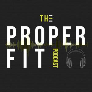 The Proper Fit Podcast