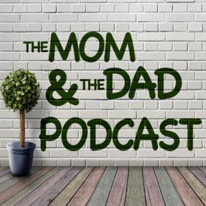 The Mom and The Dad Podcast