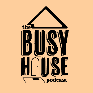 The Busy House Podcast