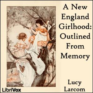New England Girlhood: Outlined From Memory, A by Lucy Larcom (1824 - 1893)