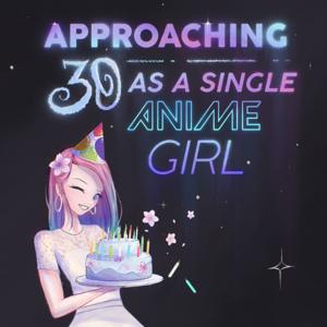 Approaching 30 as a Single Anime Girl