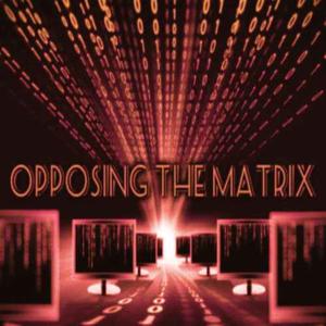 The Opposing The Matrix Show