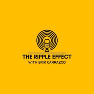The Ripple Effect with Erik Carrazco
