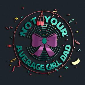 Not Your Average Girl Dad Podcast