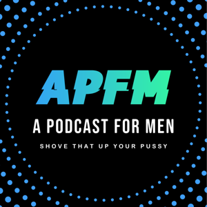 APFM | A Podcast For Men