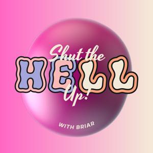 Shut the Hell Up! with Briar