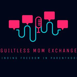 Guiltless Mom Exchange: Finding Freedom in Parenthood