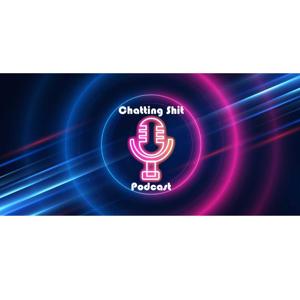 Chatting shit Podcast