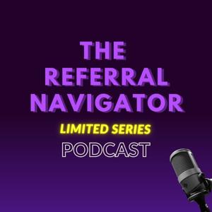 The Referral Navigator Limited Series Podcast