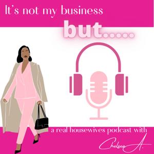 Its Not My Business But... A Real Housewives Podcast with Chelsea A.