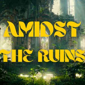 Amidst The Ruins