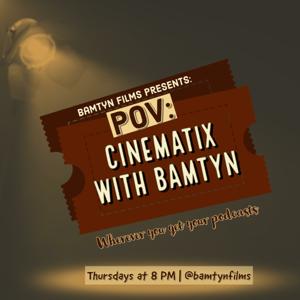 POV: CINEMATIX WITH BAMTYN