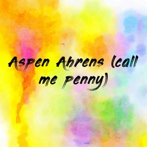 Aspen Ahrens (call me penny)