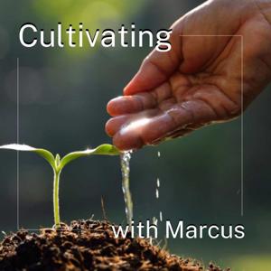 Cultivating with Marcus Podcast