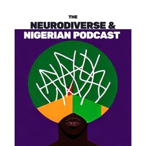 The Neurodiverse and Nigerian Podcast