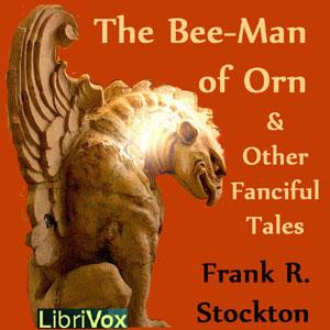 Bee-Man of Orn and Other Fanciful Tales, The by Frank R. Stockton (1834 - 1902)