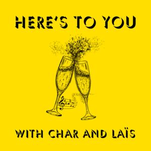 Here's To You... With Char & Laïs
