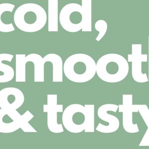 cold, smooth & tasty.