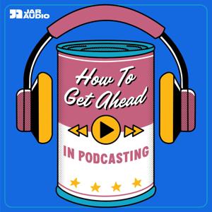 HOW TO GET AHEAD IN PODCASTING