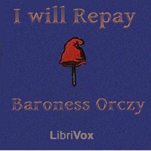 I Will Repay by Baroness Emma Orczy (1865 - 1947)