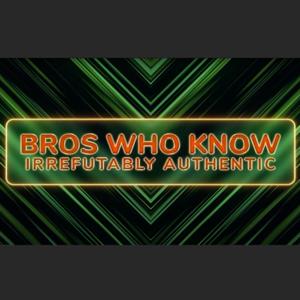 Bros Who Know: Irrefutably Authentic