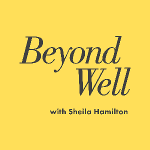 Beyond Well with Sheila Hamilton by Sheila Hamilton