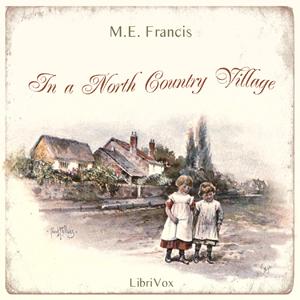 In a North Country Village by M. E. Francis (1859 - 1930)