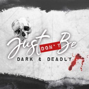 Just Don't Be: Dark & Deadly