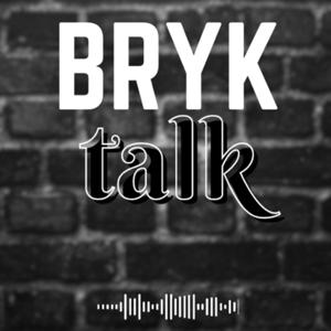 BRYK TALK PODCAST