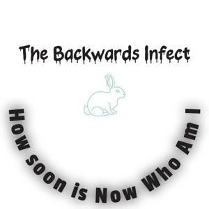 The Backwards Infect  WHO AM I