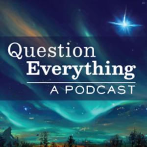 Question Everything: A Podcast