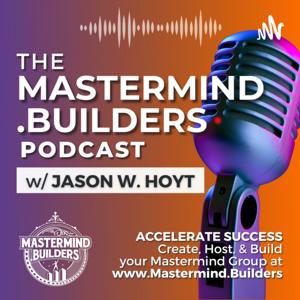 Mastermind.Builders with Jason W. Hoyt