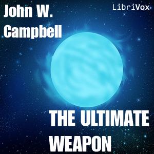 Ultimate Weapon, The by John Wood Campbell, Jr. (1910 - 1971)