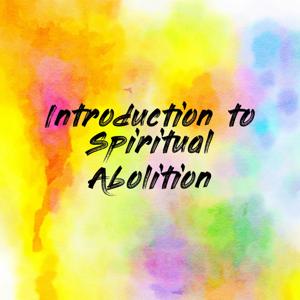 Introduction to Spiritual Abolition