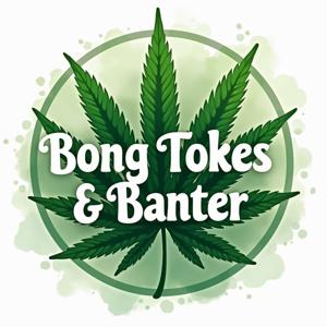 Bong Tokes & Banter