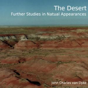 Desert, Further Studies in Natural Appearances, The by John Charles van Dyke (1861 - 1931)