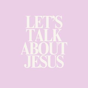 Let's Talk About Jesus Podcast