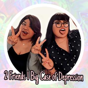 2 Friends 1 Big Case of Depression