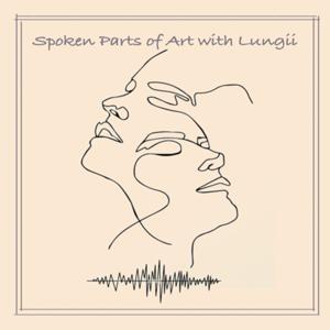Spoken Parts of Art with Lungii