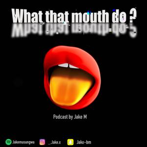 What that mouth do?