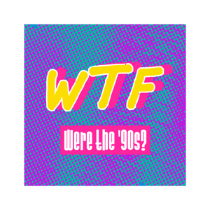 WTF were the ‘90s?