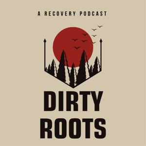 Dirty Roots: A Recovery Podcast